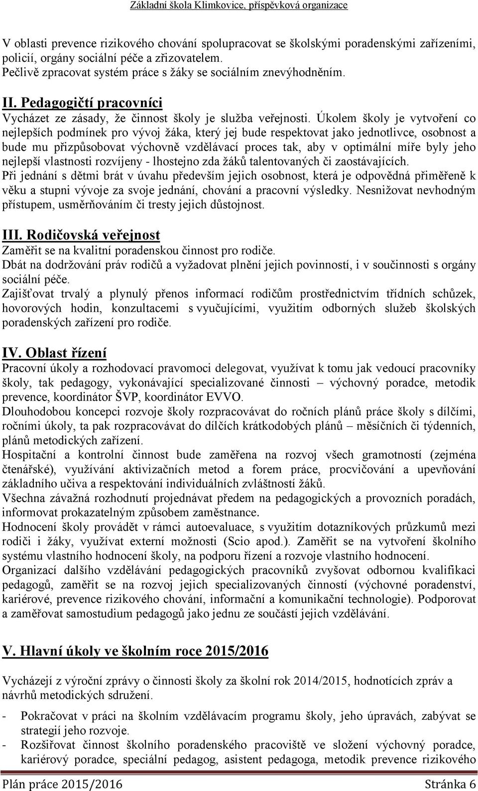 Úkolem školy je vytvoření co nejlepších podmínek pro vývoj žáka, který jej bude respektovat jako jednotlivce, osobnost a bude mu přizpůsobovat výchovně vzdělávací proces tak, aby v optimální míře