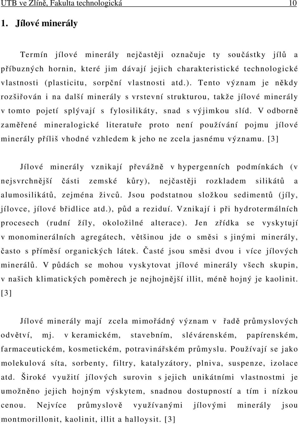 ). Tento význam je někdy rozšiřován i na další minerály s vrstevní strukturou, takže jílové minerály v tomto pojetí splývají s fylosilikáty, snad s výjimkou slíd.