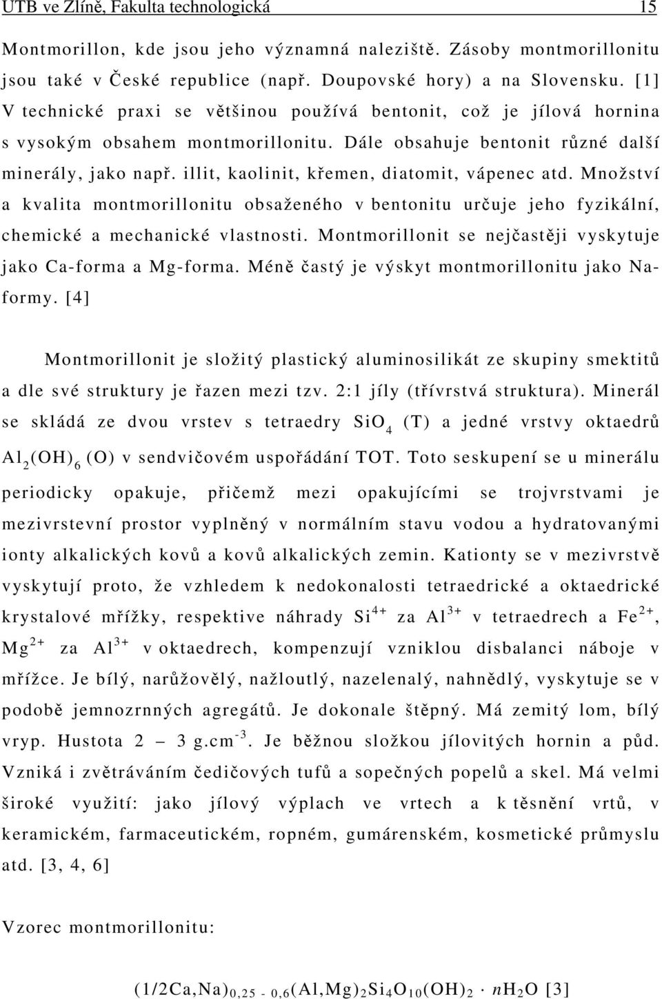 illit, kaolinit, křemen, diatomit, vápenec atd. Množství a kvalita montmorillonitu obsaženého v bentonitu určuje jeho fyzikální, chemické a mechanické vlastnosti.