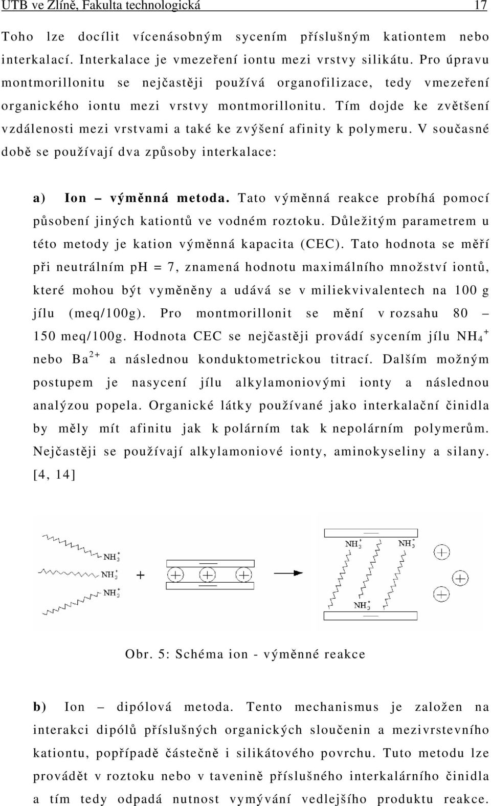 Tím dojde ke zvětšení vzdálenosti mezi vrstvami a také ke zvýšení afinity k polymeru. V současné době se používají dva způsoby interkalace: a) Ion výměnná metoda.