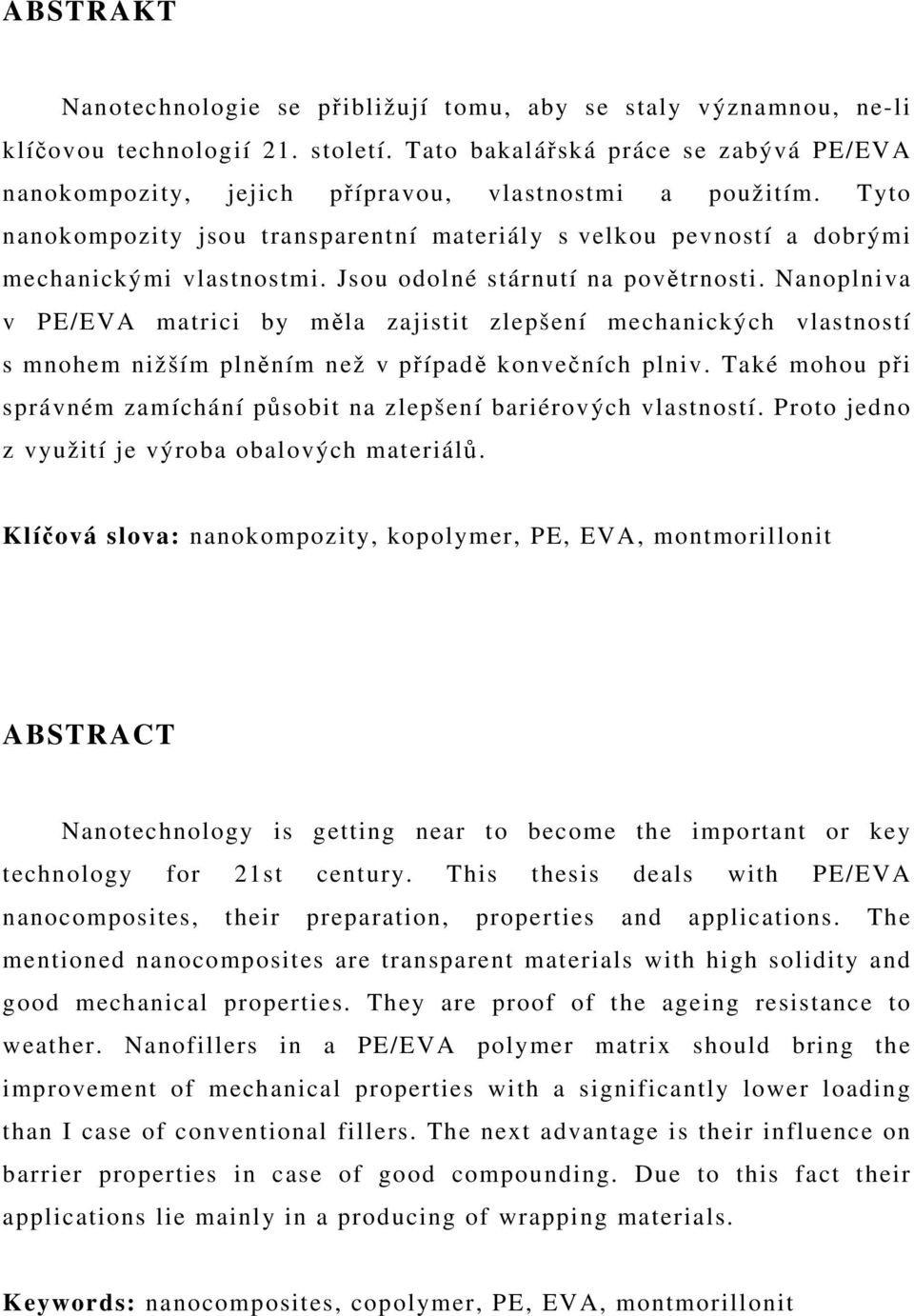 Jsou odolné stárnutí na povětrnosti. Nanoplniva v PE/EVA matrici by měla zajistit zlepšení mechanických vlastností s mnohem nižším plněním než v případě konvečních plniv.