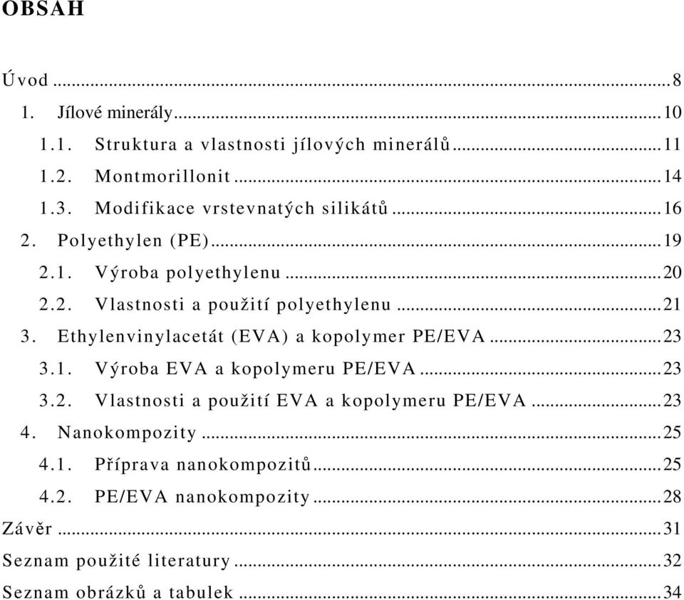 Ethylenvinylacetát (EVA) a kopolymer PE/EVA...23 3.1. Výroba EVA a kopolymeru PE/EVA...23 3.2. Vlastnosti a použití EVA a kopolymeru PE/EVA.