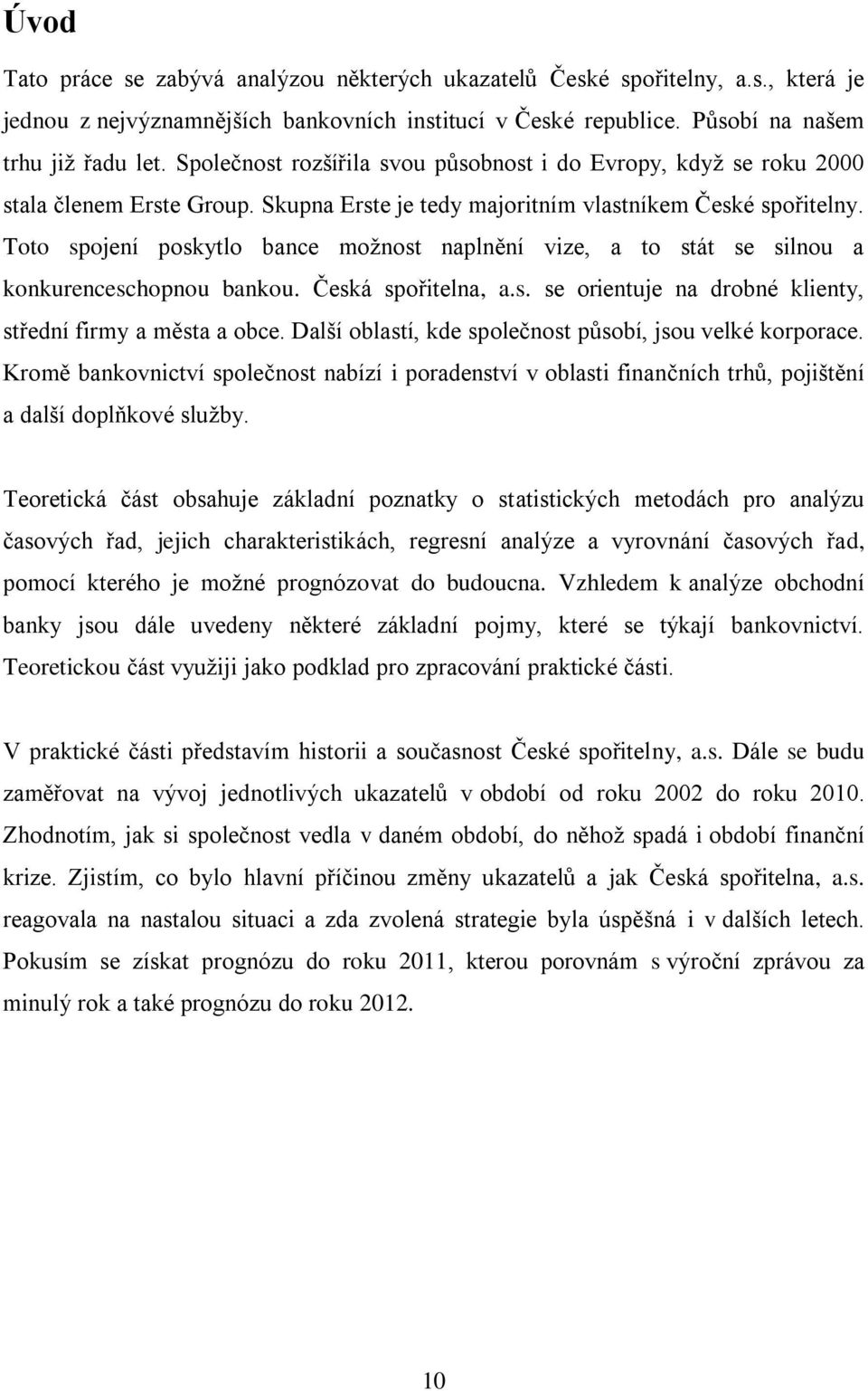 Toto spojení poskytlo bance možnost naplnění vize, a to stát se silnou a konkurenceschopnou bankou. Česká spořitelna, a.s. se orientuje na drobné klienty, střední firmy a města a obce.