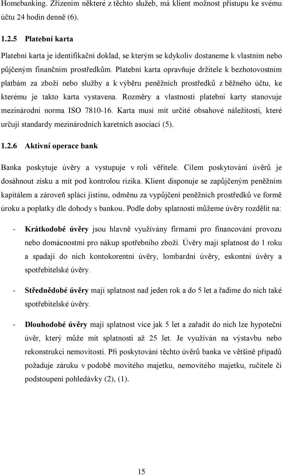 Platební karta opravňuje držitele k bezhotovostním platbám za zboží nebo služby a k výběru peněžních prostředků z běžného účtu, ke kterému je takto karta vystavena.