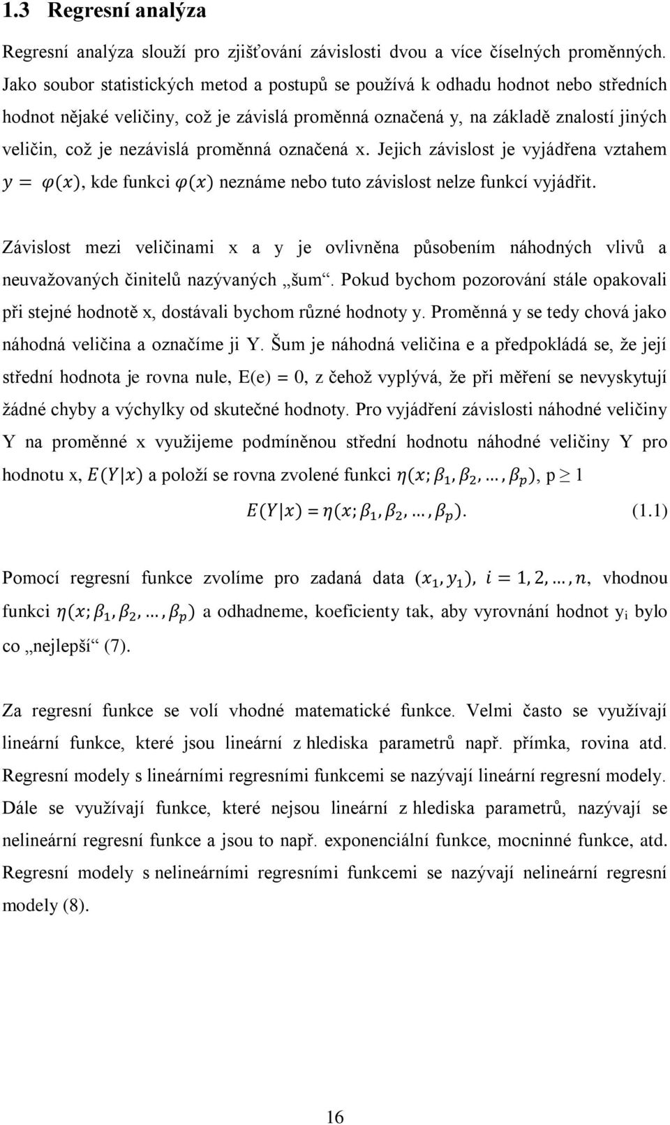 proměnná označená x. Jejich závislost je vyjádřena vztahem, kde funkci neznáme nebo tuto závislost nelze funkcí vyjádřit.