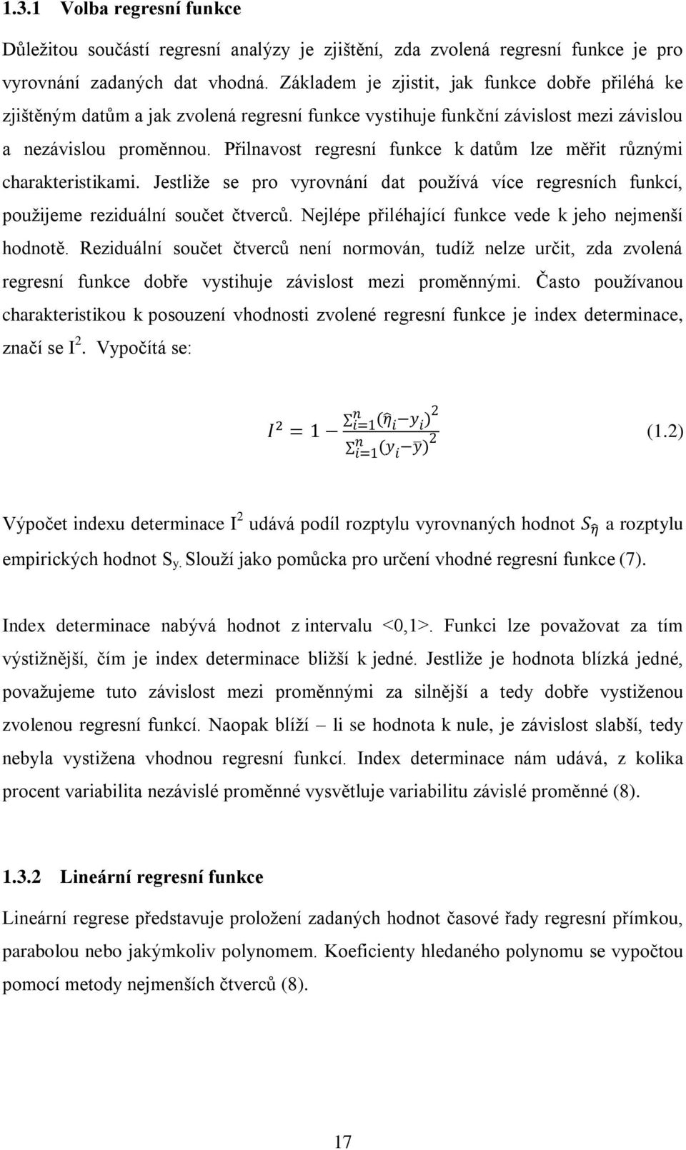 Přilnavost regresní funkce k datům lze měřit různými charakteristikami. Jestliže se pro vyrovnání dat používá více regresních funkcí, použijeme reziduální součet čtverců.