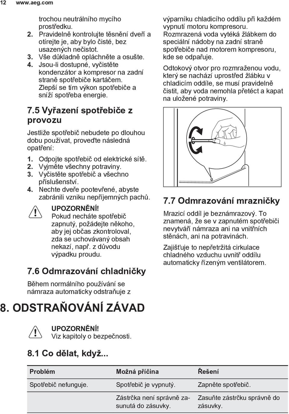 5 Vyřazení spotřebiče z provozu Jestliže spotřebič nebudete po dlouhou dobu používat, proveďte následná opatření: 1. Odpojte spotřebič od elektrické sítě. 2. Vyjměte všechny potraviny. 3.