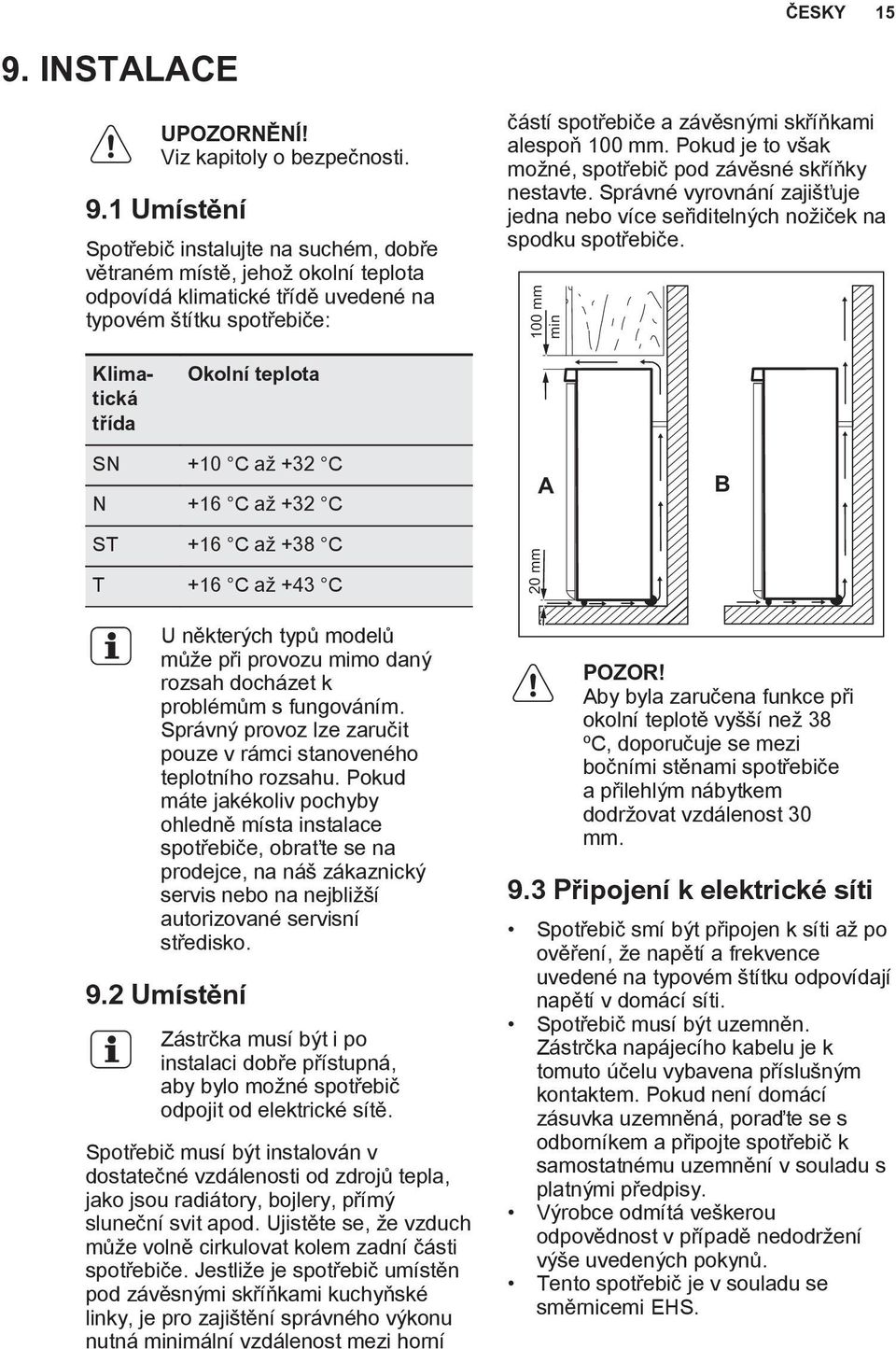 1 Umístění Spotřebič instalujte na suchém, dobře větraném místě, jehož okolní teplota odpovídá klimatické třídě uvedené na typovém štítku spotřebiče: částí spotřebiče a závěsnými skříňkami alespoň