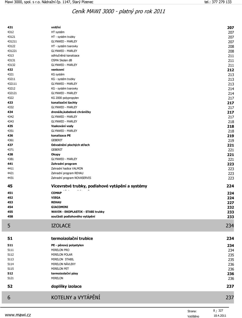 polypropylen 217 433 kanalizační šachty 217 4332 GLYNWED - MARLEY 217 434 drenáže,kabelové chráničky 217 4342 GLYNWED - MARLEY 217 4343 GLYNWED - MARLEY 218 435 Vsakování vody 218 4351 GLYNWED -