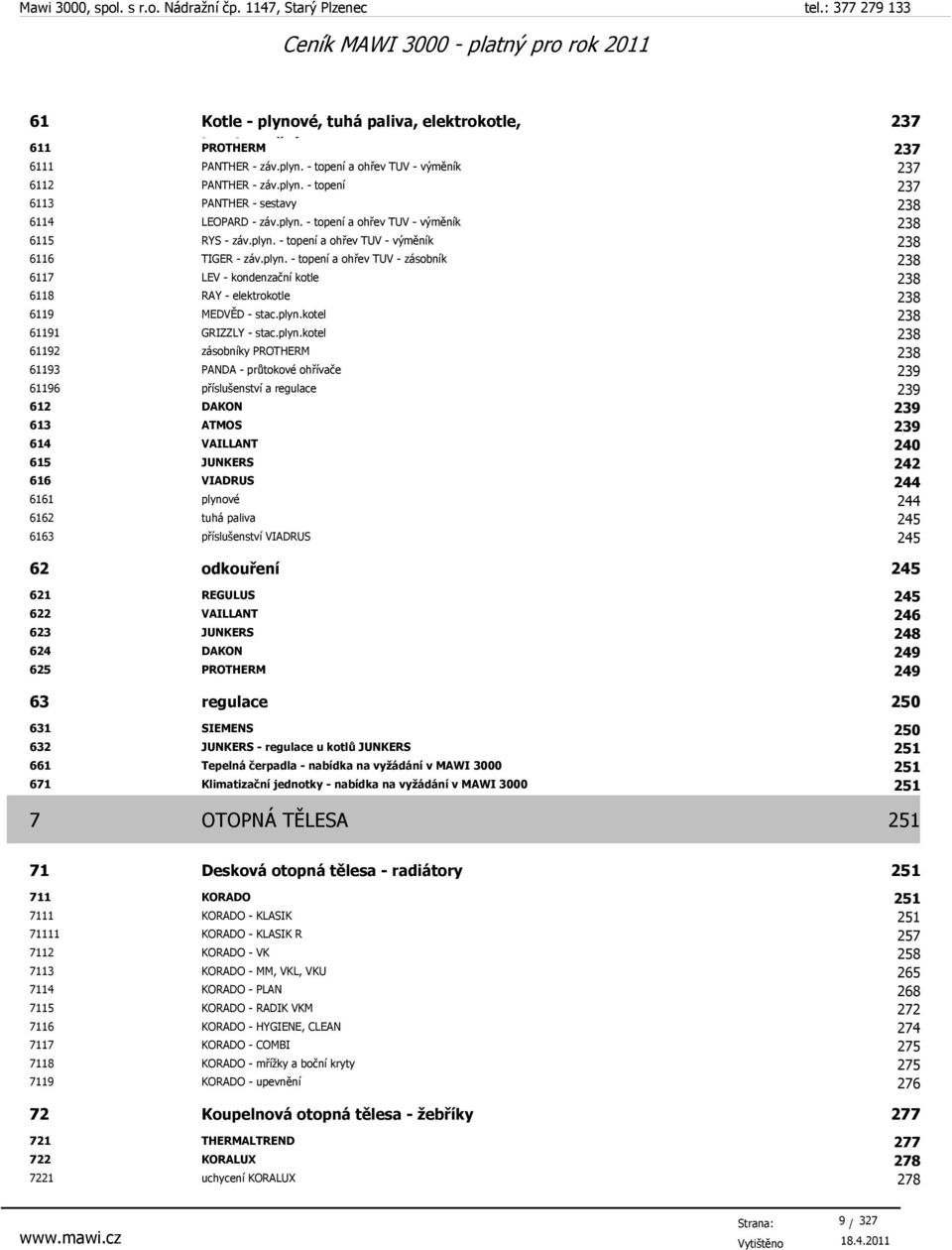 plyn.kotel 238 61191 GRIZZLY - stac.plyn.kotel 238 61192 zásobníky PROTHERM 238 61193 PANDA - průtokové ohřívače 239 61196 příslušenství a regulace 239 612 DAKON 239 613 ATMOS 239 614 VAILLANT 240