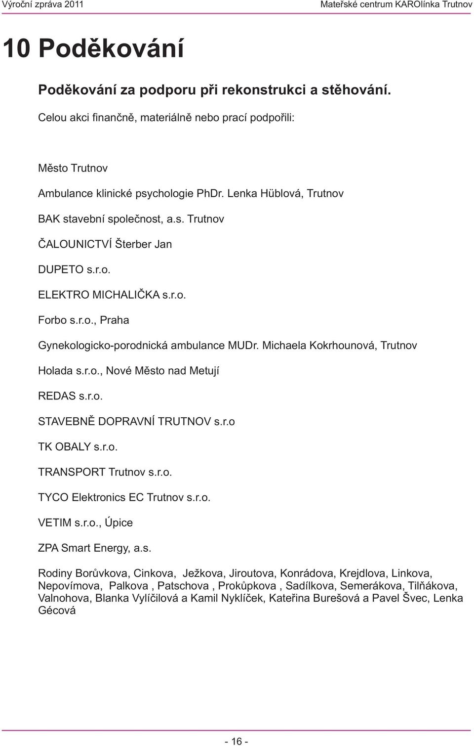 Michaela Kokrhounová, Trutnov Holada s.r.o., Nové Město nad Metují REDAS s.r.o. STAVEBNĚ DOPRAVNÍ TRUTNOV s.r.o TK OBALY s.r.o. TRANSPORT Trutnov s.r.o. TYCO Elektronics EC Trutnov s.r.o. VETIM s.r.o., Úpice ZPA Smart Energy, a.