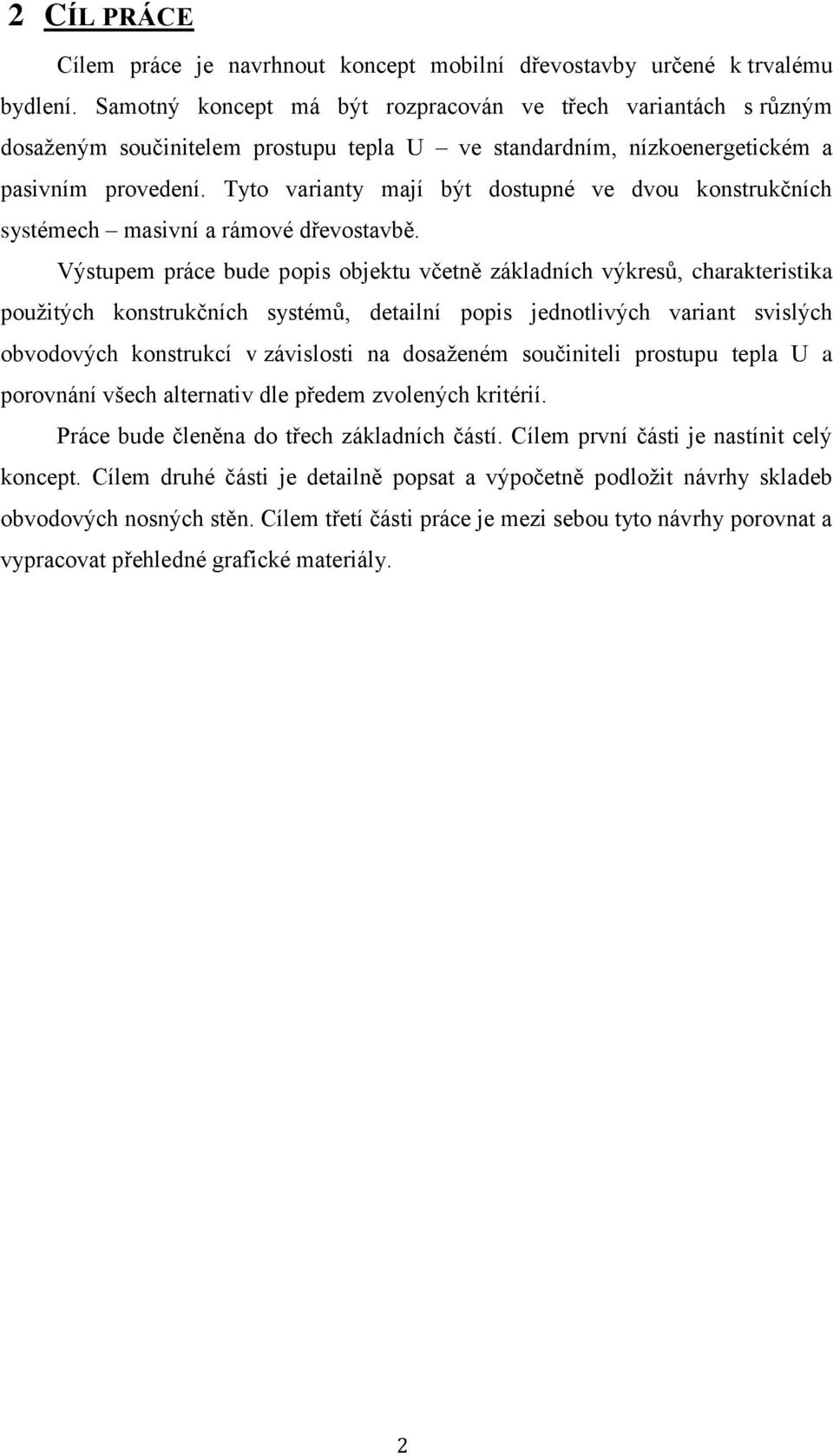 Tyto varianty mají být dostupné ve dvou konstrukčních systémech masivní a rámové dřevostavbě.