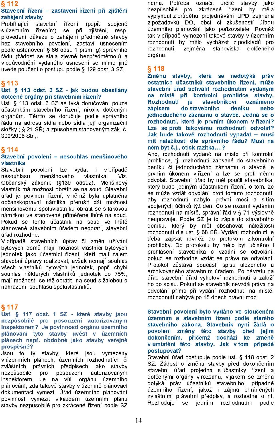 g) správního řádu (žádost se stala zjevně bezpředmětnou) a v odůvodnění vydaného usnesení se mimo jiné uvede poučení o postupu podle 129 odst. 3 SZ. 113 Ust. 113 odst.