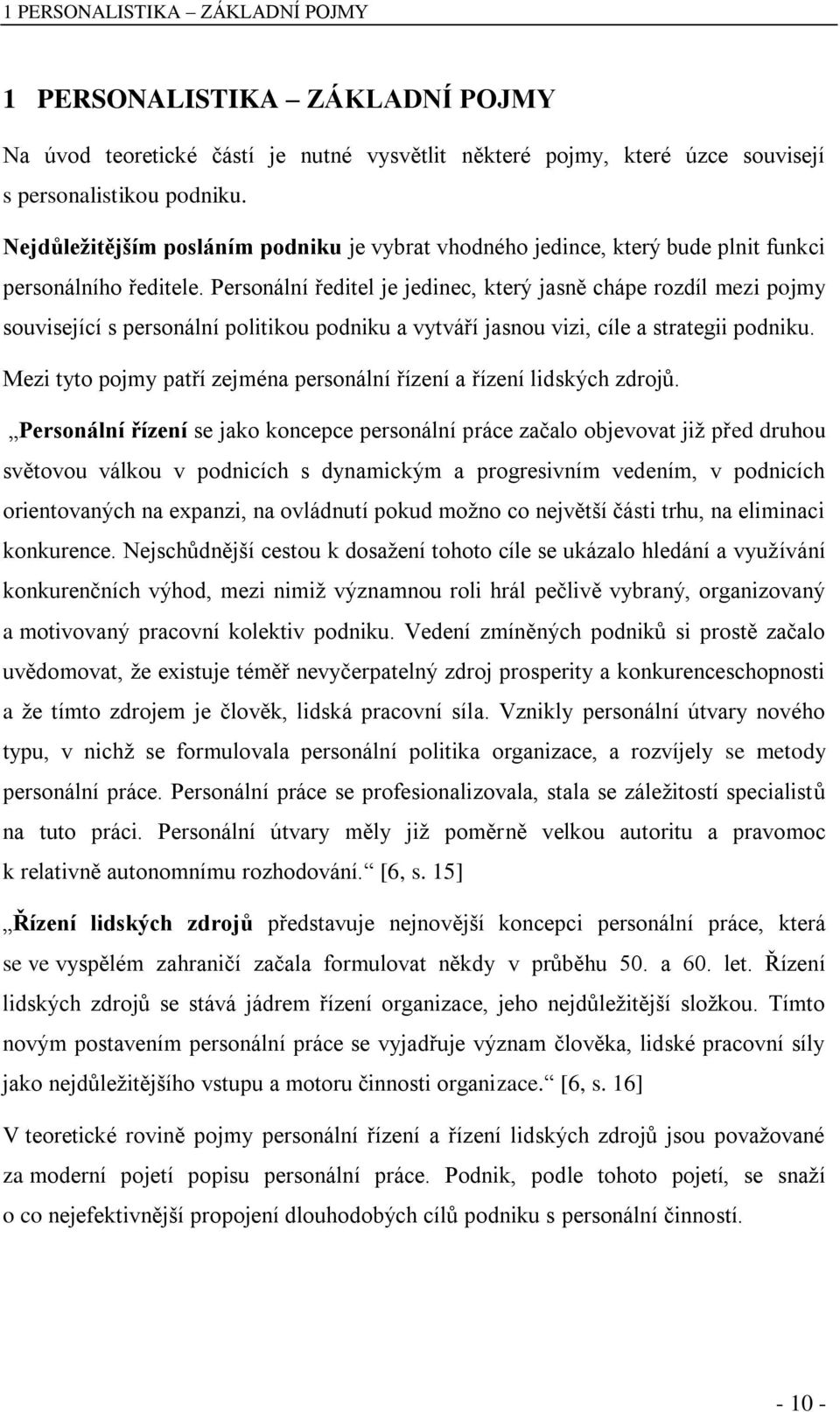 Personální ředitel je jedinec, který jasně chápe rozdíl mezi pojmy související s personální politikou podniku a vytváří jasnou vizi, cíle a strategii podniku.