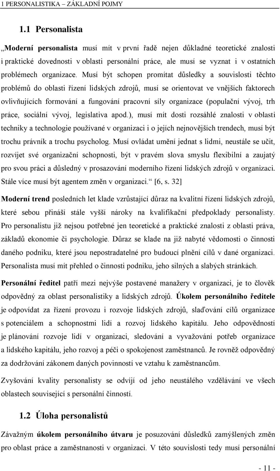 Musí být schopen promítat důsledky a souvislosti těchto problémů do oblasti řízení lidských zdrojů, musí se orientovat ve vnějších faktorech ovlivňujících formování a fungování pracovní síly