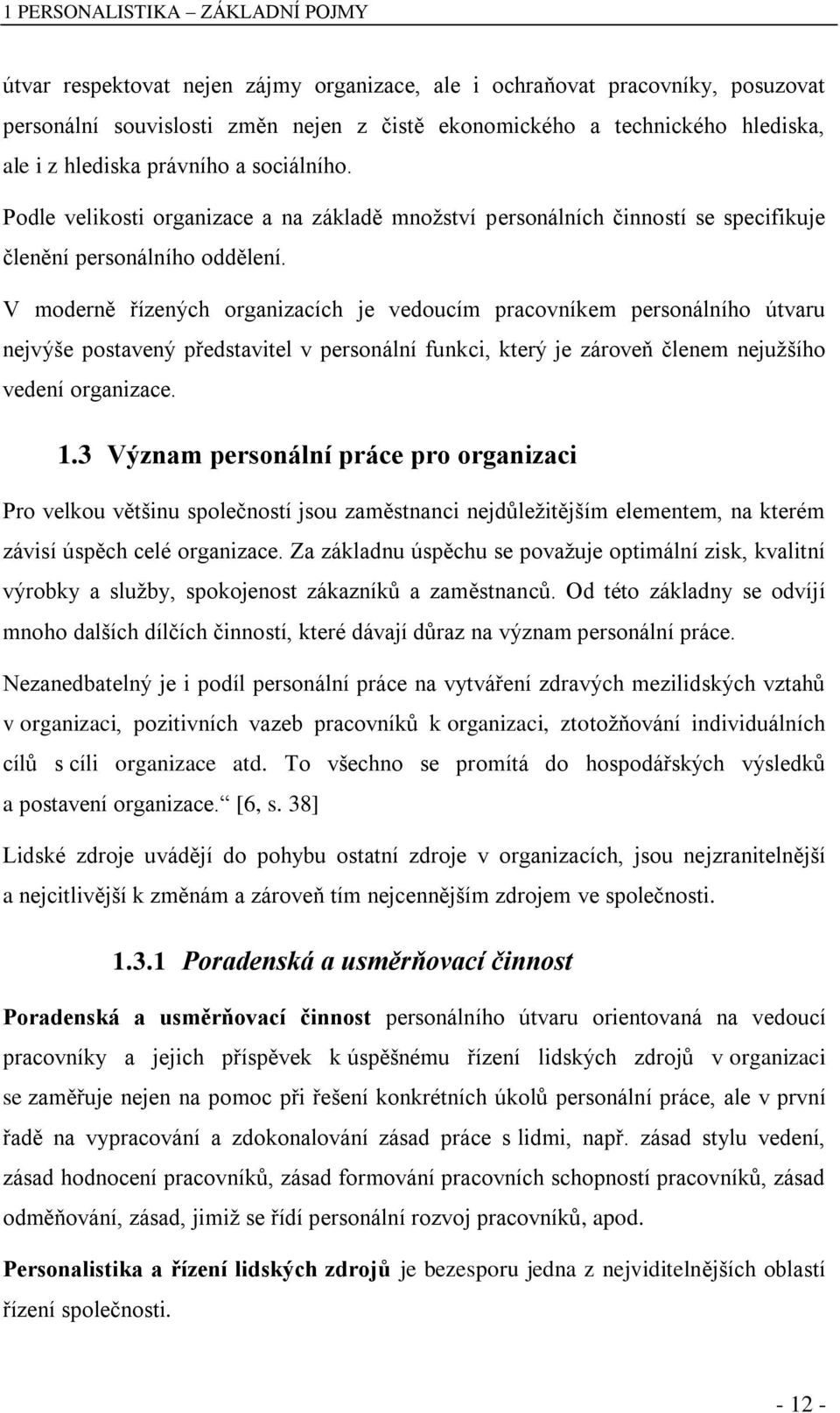 V moderně řízených organizacích je vedoucím pracovníkem personálního útvaru nejvýše postavený představitel v personální funkci, který je zároveň členem nejužšího vedení organizace. 1.