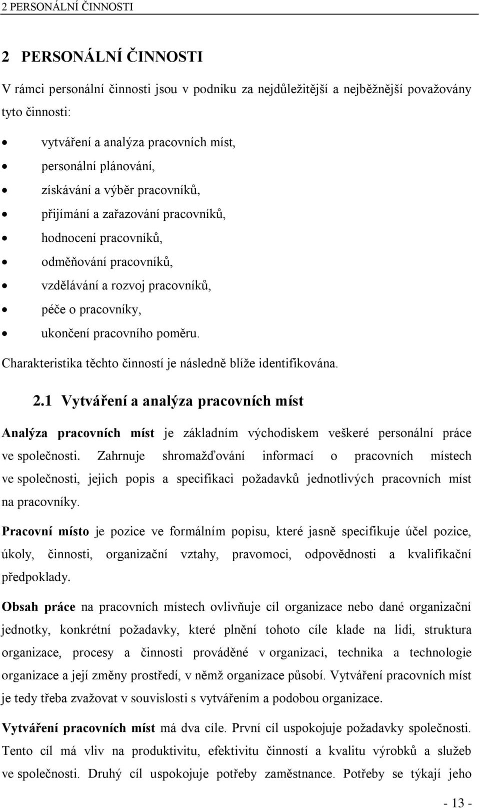 Charakteristika těchto činností je následně blíže identifikována. 2.1 Vytváření a analýza pracovních míst Analýza pracovních míst je základním východiskem veškeré personální práce ve společnosti.