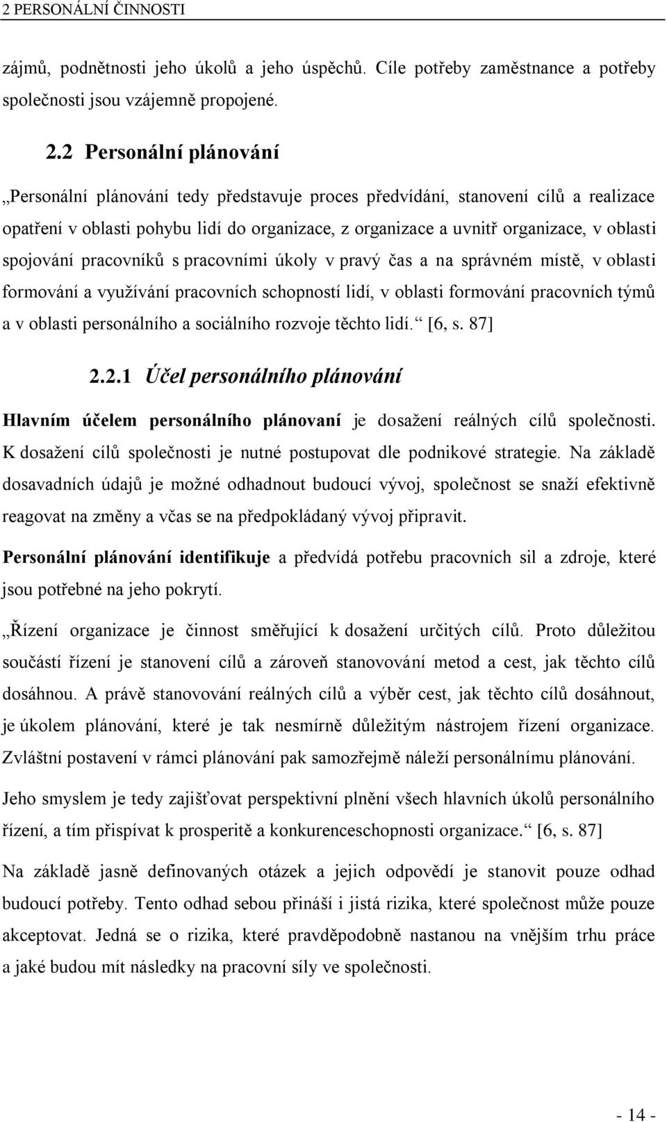 spojování pracovníků s pracovními úkoly v pravý čas a na správném místě, v oblasti formování a využívání pracovních schopností lidí, v oblasti formování pracovních týmů a v oblasti personálního a