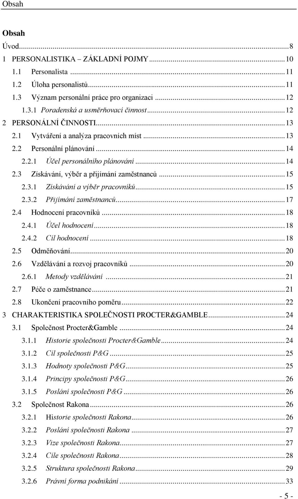 .. 15 2.3.1 Získávání a výběr pracovníků... 15 2.3.2 Přijímání zaměstnanců... 17 2.4 Hodnocení pracovníků... 18 2.4.1 Účel hodnocení... 18 2.4.2 Cíl hodnocení... 18 2.5 Odměňování... 20 2.