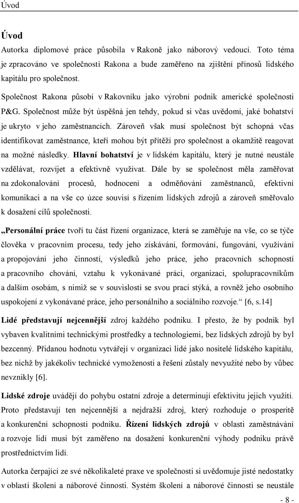 Zároveň však musí společnost být schopná včas identifikovat zaměstnance, kteří mohou být přítěží pro společnost a okamžitě reagovat na možné následky.