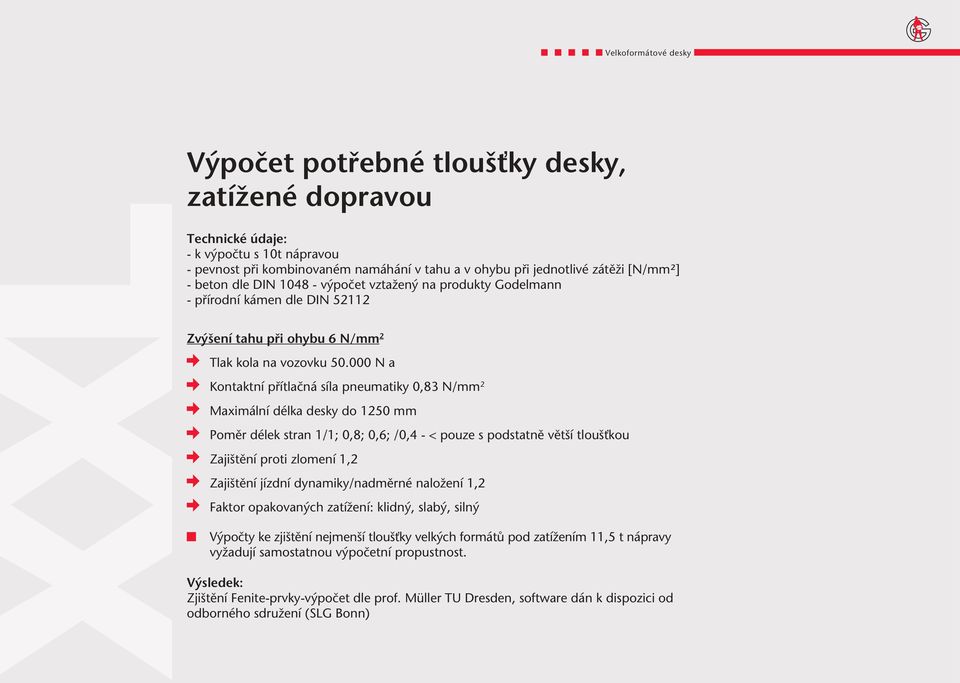 000 N a Kontaktní přítlačná síla pneumatiky 0,83 N/mm 2 Maximální délka desky do 1250 mm Poměr délek stran 1/1; 0,8; 0,6; /0,4 - < pouze s podstatně větší tloušťkou Zajištění proti zlomení 1,2