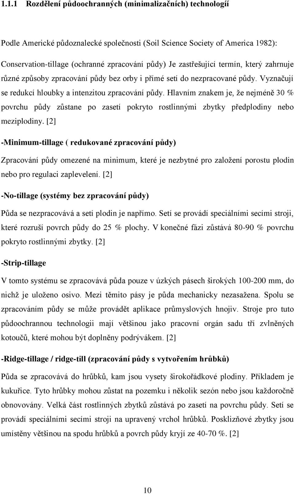 Hlavním znakem je, ţe nejméně 30 % povrchu půdy zůstane po zasetí pokryto rostlinnými zbytky předplodiny nebo meziplodiny.