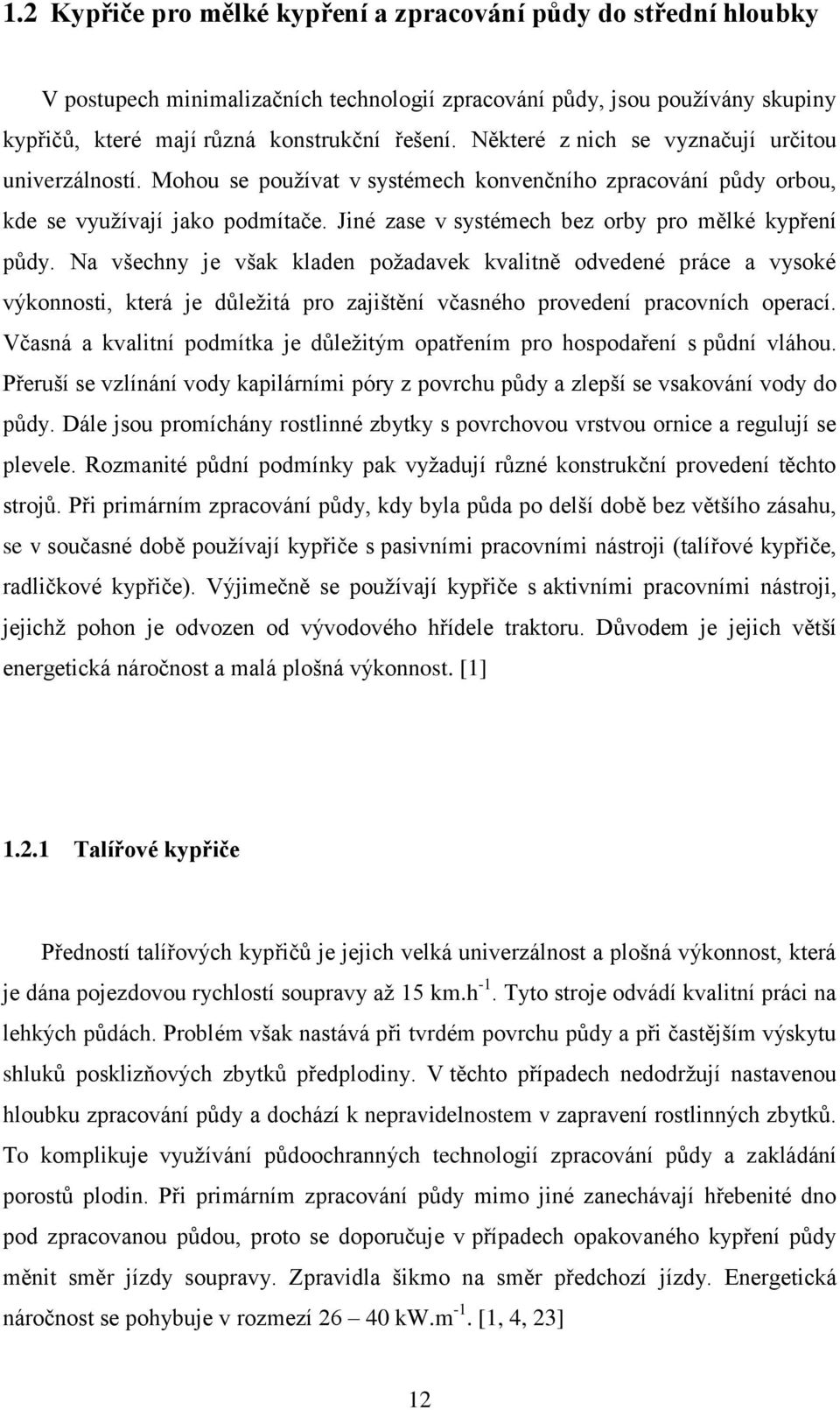 Jiné zase v systémech bez orby pro mělké kypření půdy.