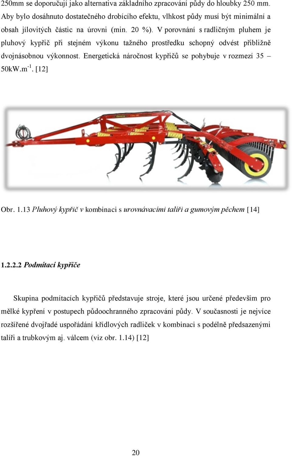 V porovnání s radličným pluhem je pluhový kypřič při stejném výkonu taţného prostředku schopný odvést přibliţně dvojnásobnou výkonnost. Energetická náročnost kypřičů se pohybuje v rozmezí 35 50kW.