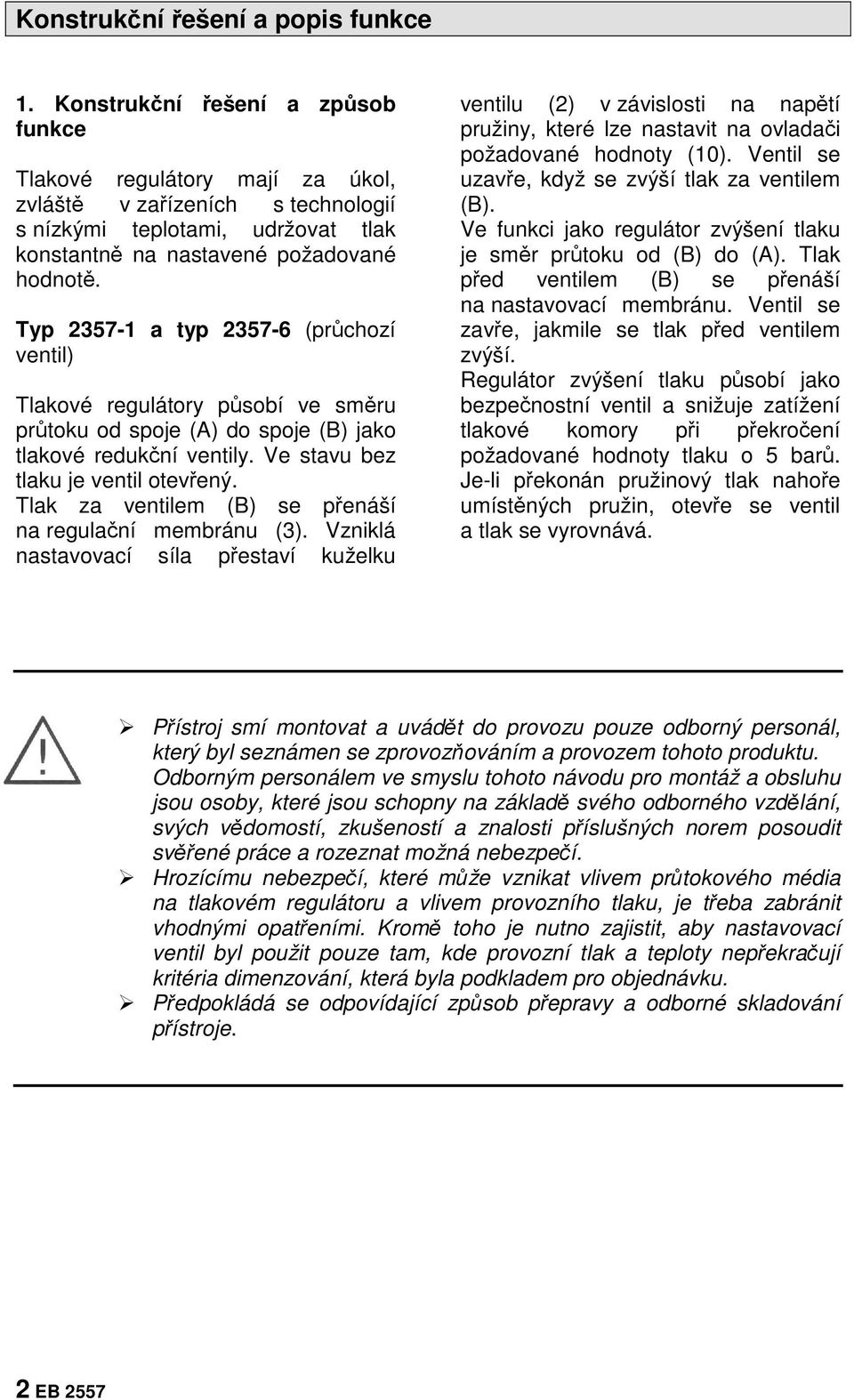 Typ 2357-1 a typ 2357-6 (průchozí ventil) Tlakové regulátory působí ve směru průtoku od spoje (A) do spoje (B) jako tlakové redukční ventily. Ve stavu bez tlaku je ventil otevřený.