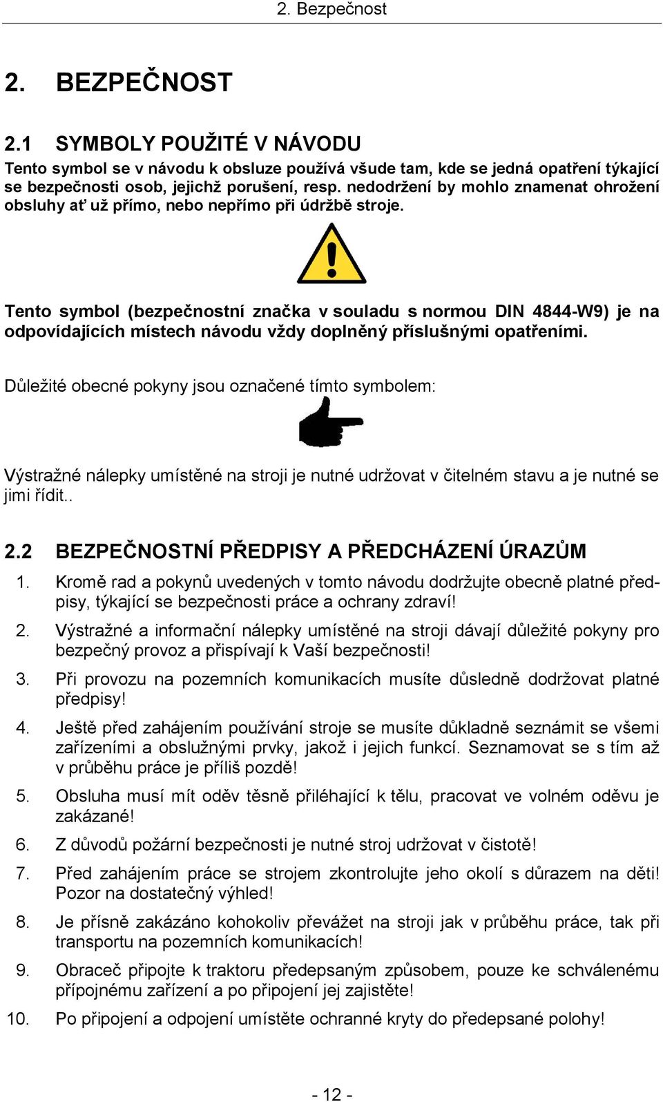 Tento symbol (bezpečnostní značka v souladu s normou DIN 4844-W9) je na odpovídajících místech návodu vždy doplněný příslušnými opatřeními.