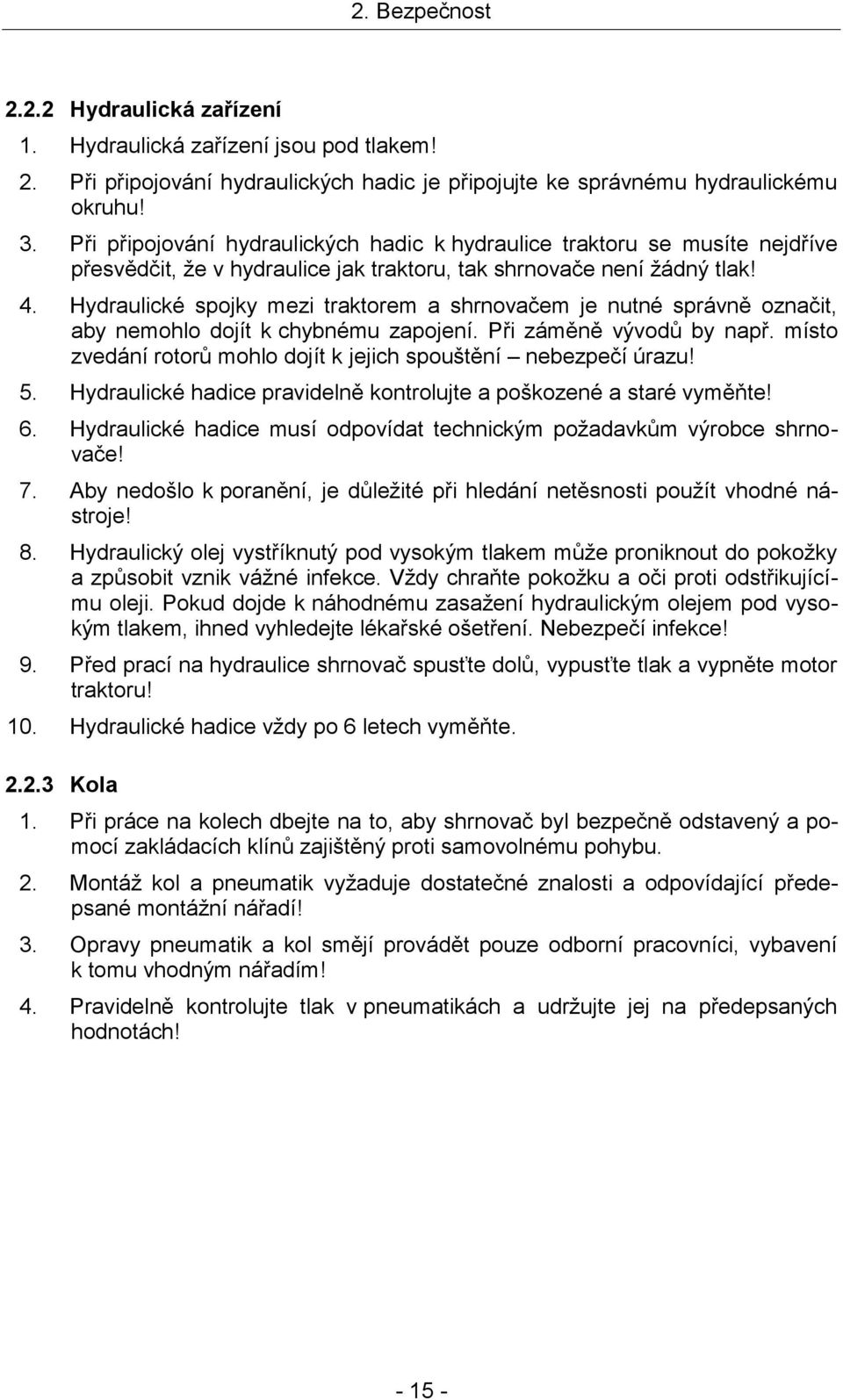 Hydraulické spojky mezi traktorem a shrnovačem je nutné správně označit, aby nemohlo dojít k chybnému zapojení. Při záměně vývodů by např.