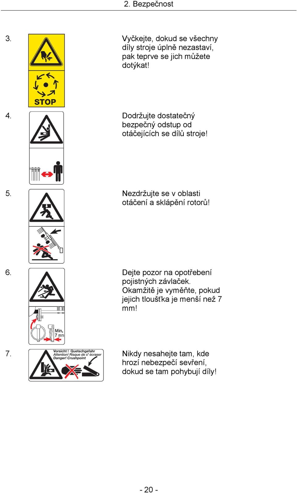 Nezdržujte se v oblasti otáčení a sklápění rotorů! 6. Dejte pozor na opotřebení pojistných závlaček.