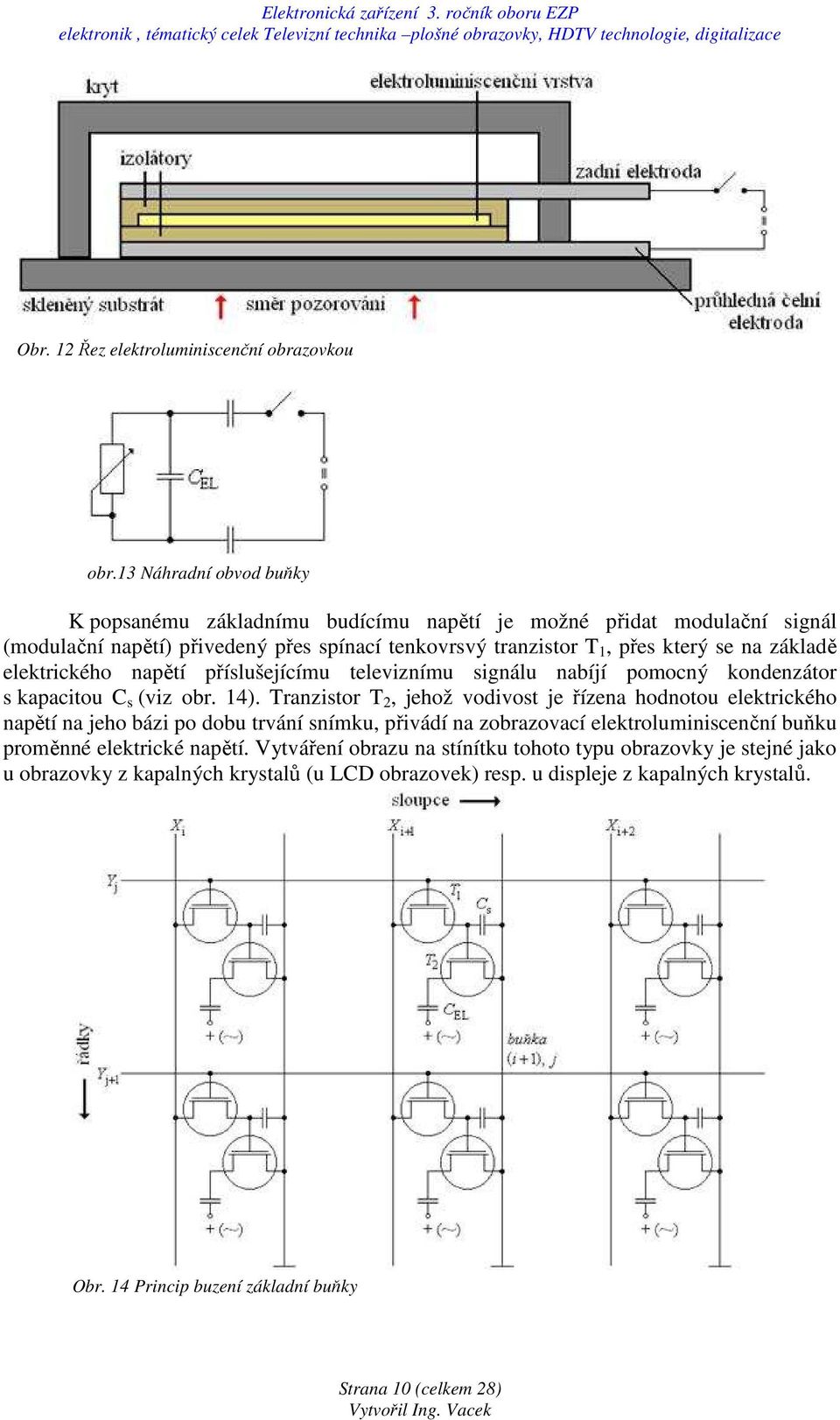 základě elektrického napětí příslušejícímu televiznímu signálu nabíjí pomocný kondenzátor s kapacitou C s (viz obr. 14).