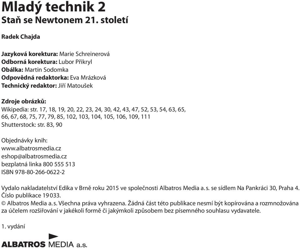 obrázků: Wikipedia: str. 17, 18, 19, 20, 22, 23, 24, 30, 42, 43, 47, 52, 53, 54, 63, 65, 66, 67, 68, 75, 77, 79, 85, 102, 103, 104, 105, 106, 109, 111 Shutterstock: str. 83, 90 Objednávky knih: www.