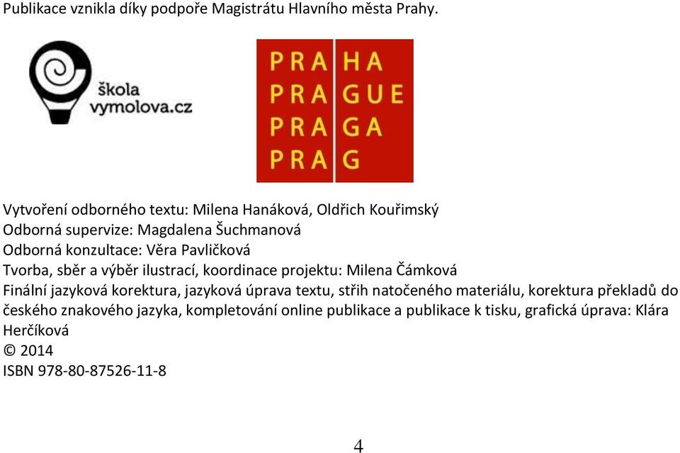 Pavličková Tvorba, sběr a výběr ilustrací, koordinace projektu: Milena Čámková Finální jazyková korektura, jazyková úprava