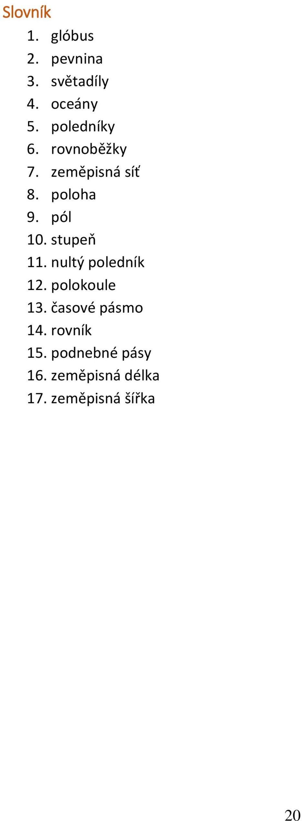 stupeň 11. nultý poledník 12. polokoule 13. časové pásmo 14.