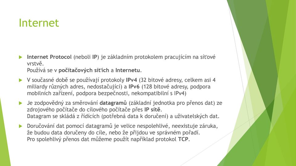 bezpečnosti, nekompatibilní s IPv4) Je zodpovědný za směrování datagramů (základní jednotka pro přenos dat) ze zdrojového počítače do cílového počítače přes IP sítě.