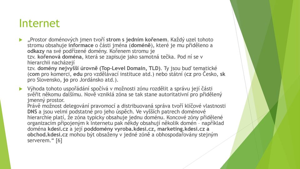 Ty jsou buď tematické (com pro komerci, edu pro vzdělávací instituce atd.) nebo státní (cz pro Česko, sk pro Slovensko, jo pro Jordánsko atd.). Výhoda tohoto uspořádání spočívá v možnosti zónu rozdělit a správu její části svěřit někomu dalšímu.