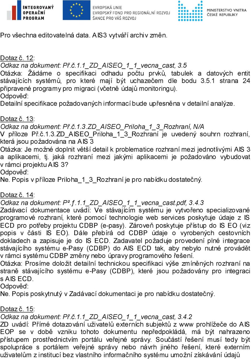 Detailní specifikace požadovaných informací bude upřesněna v detailní analýze. Dotaz č. 13: