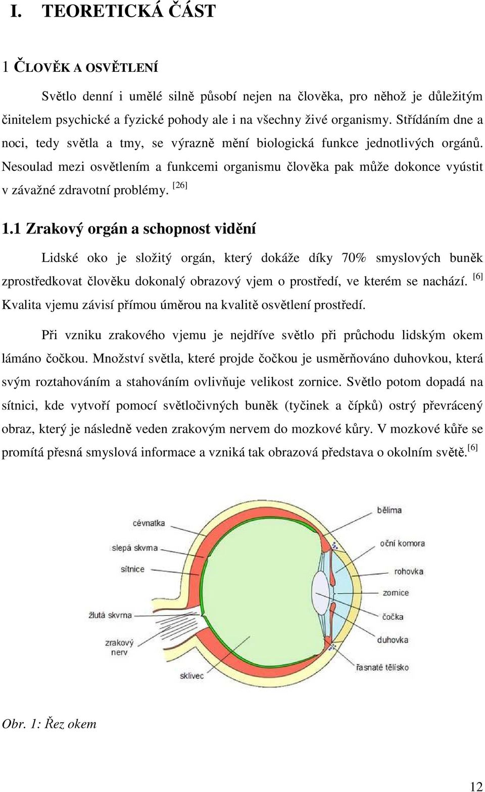 Nesoulad mezi osvětlením a funkcemi organismu člověka pak může dokonce vyústit v závažné zdravotní problémy. [26] 1.