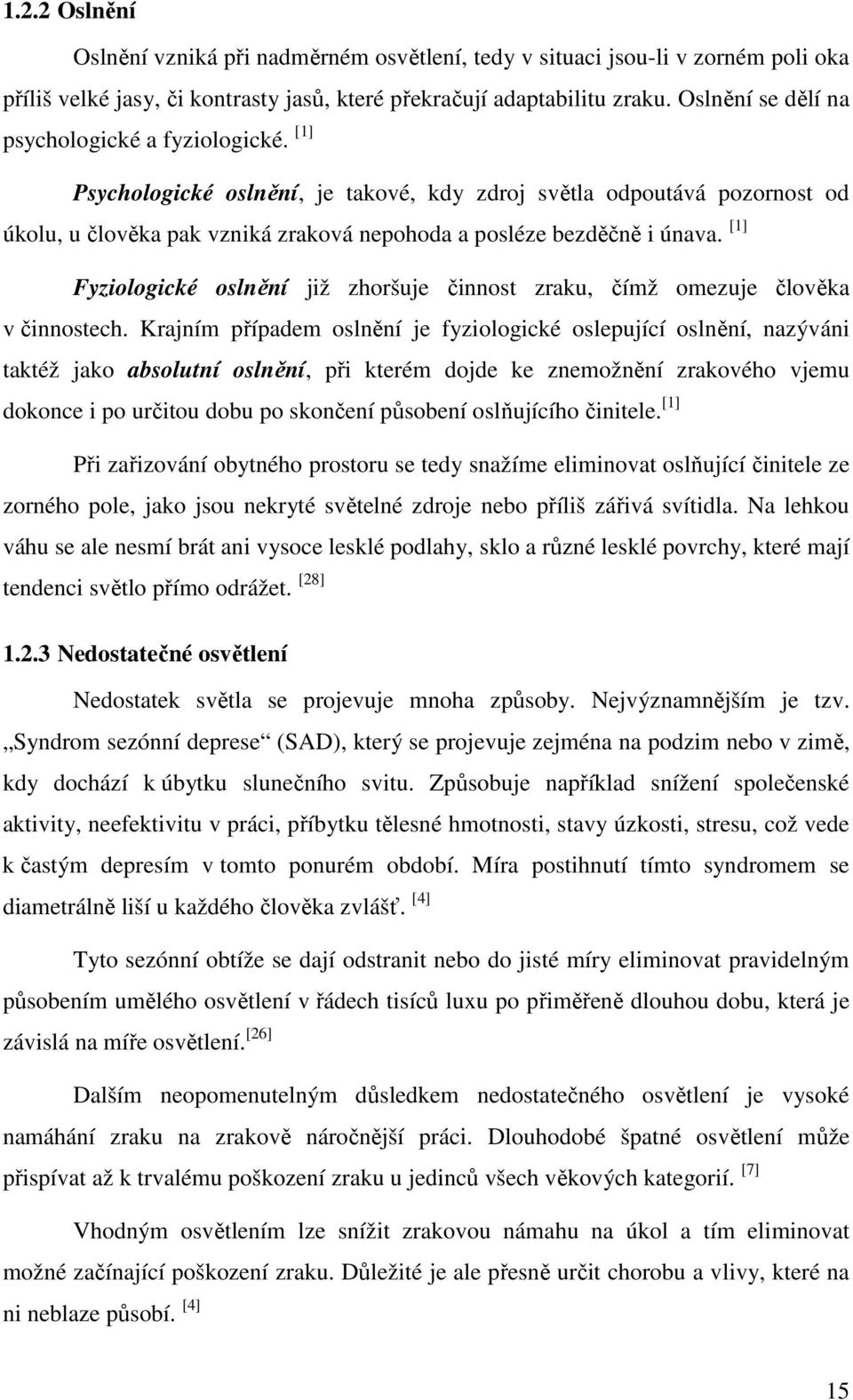 [1] Fyziologické oslnění již zhoršuje činnost zraku, čímž omezuje člověka v činnostech.