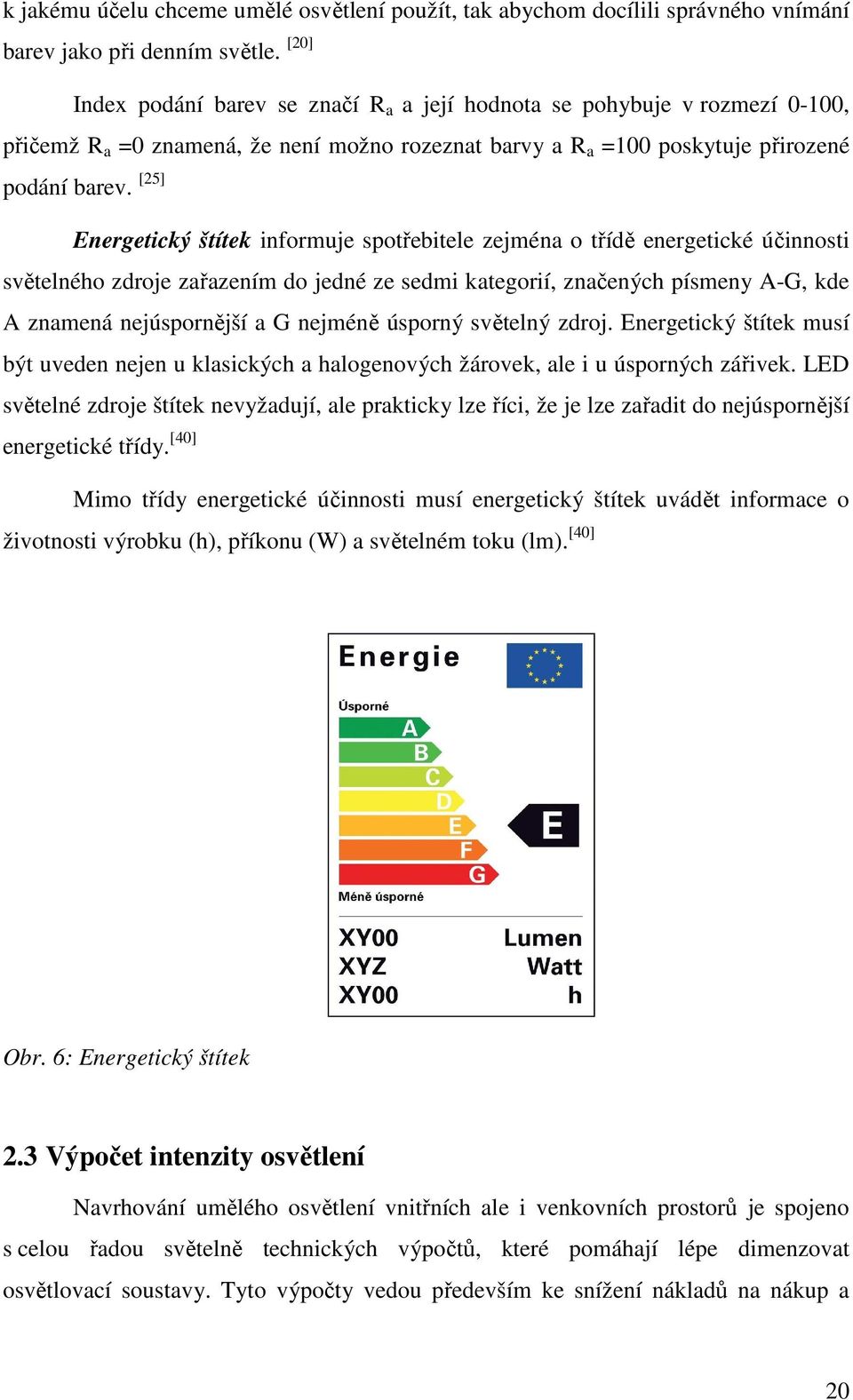 [25] Energetický štítek informuje spotřebitele zejména o třídě energetické účinnosti světelného zdroje zařazením do jedné ze sedmi kategorií, značených písmeny A-G, kde A znamená nejúspornější a G