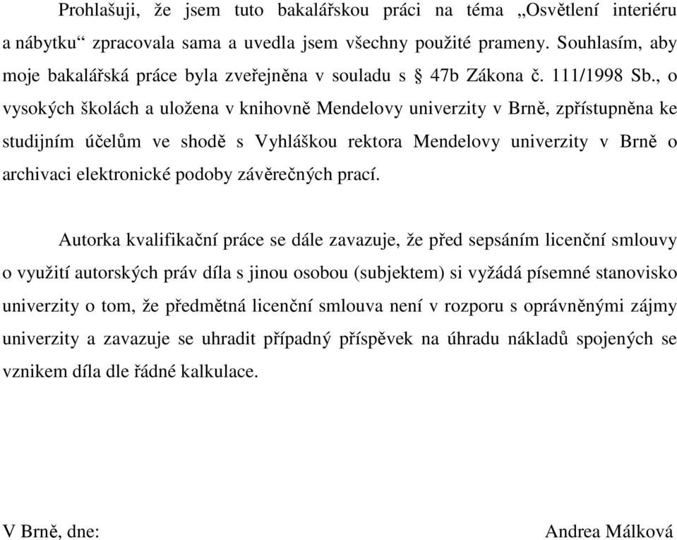 , o vysokých školách a uložena v knihovně Mendelovy univerzity v Brně, zpřístupněna ke studijním účelům ve shodě s Vyhláškou rektora Mendelovy univerzity v Brně o archivaci elektronické podoby