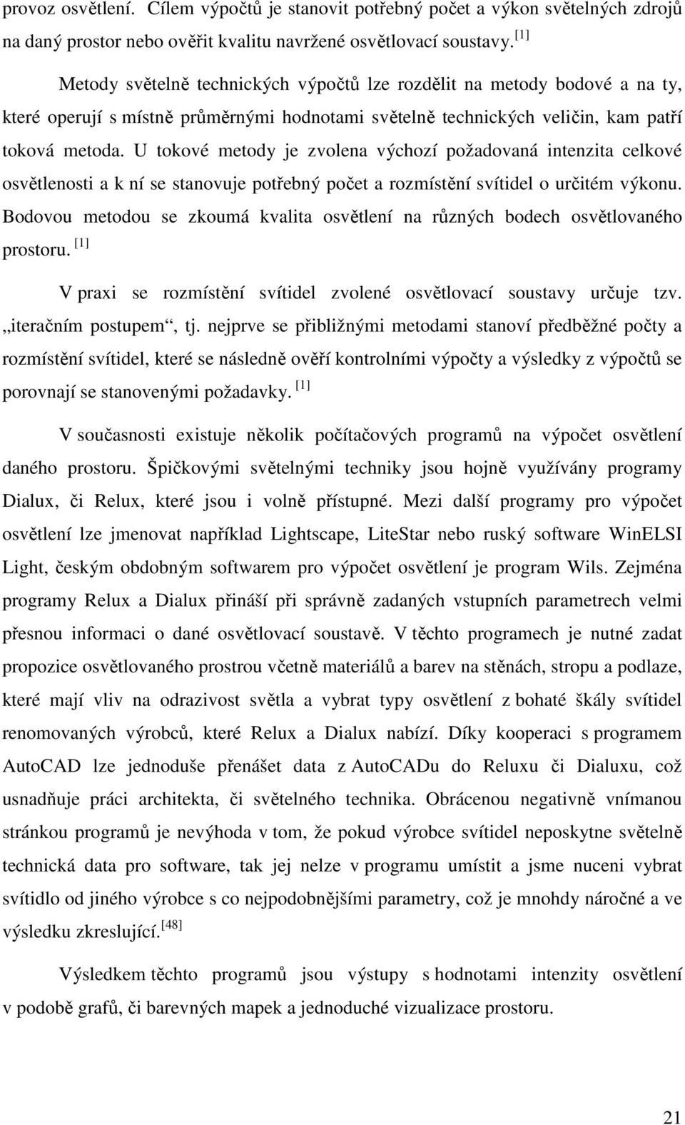 U tokové metody je zvolena výchozí požadovaná intenzita celkové osvětlenosti a k ní se stanovuje potřebný počet a rozmístění svítidel o určitém výkonu.