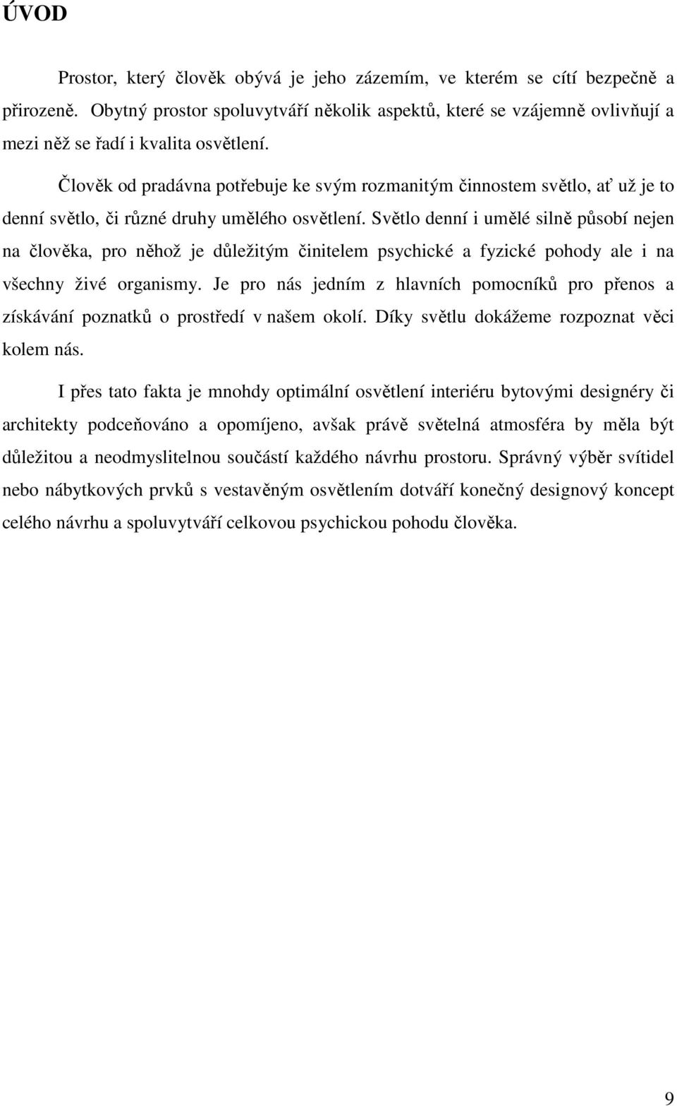 Člověk od pradávna potřebuje ke svým rozmanitým činnostem světlo, ať už je to denní světlo, či různé druhy umělého osvětlení.