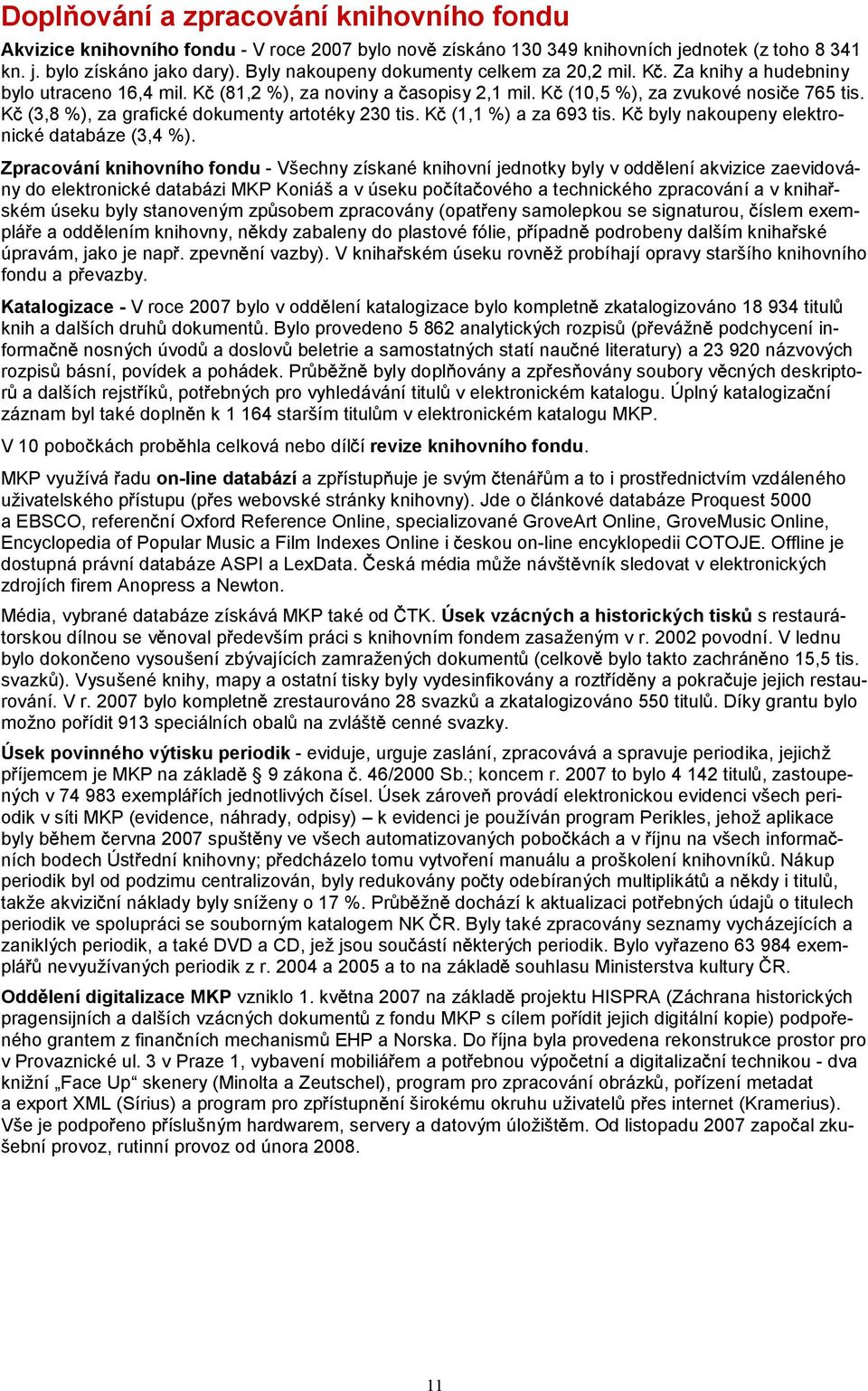 K (3,8 %), za grafické dokumenty artotéky230 tis. K (1,1 %) a za 693 tis. K byly nakoupeny elektronické databáze (3,4 %).