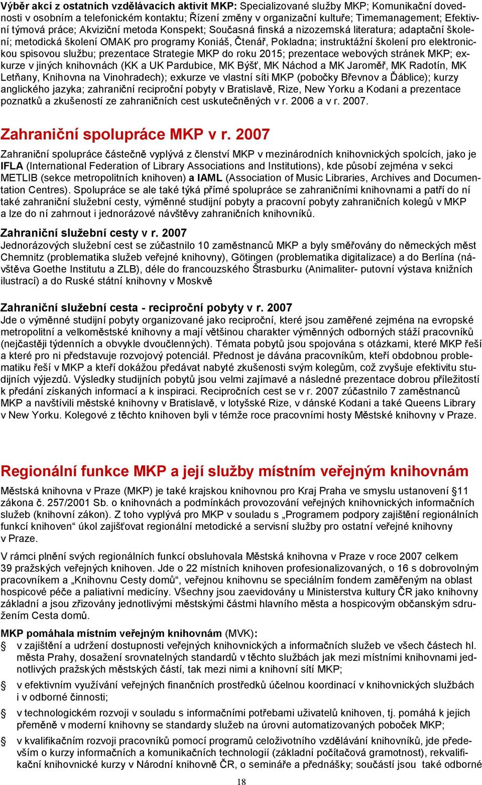 spisovou službu; prezentace Strategie MKP do roku 2015; prezentace webových stránek MKP; exkurze vjiných knihovnách (KK auk Pardubice, MK Býš, MK Náchod amk Jarom, MK Radotín, MK Let any, Knihovna na