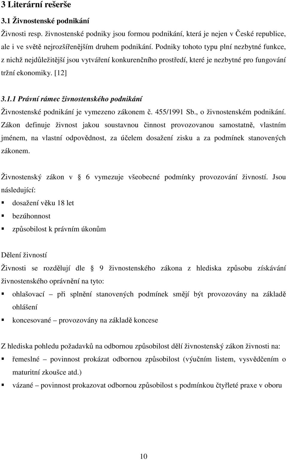 ] 3.1.1 Právní rámec živnostenského podnikání Živnostenské podnikání je vymezeno zákonem č. 455/1991 Sb., o živnostenském podnikání.