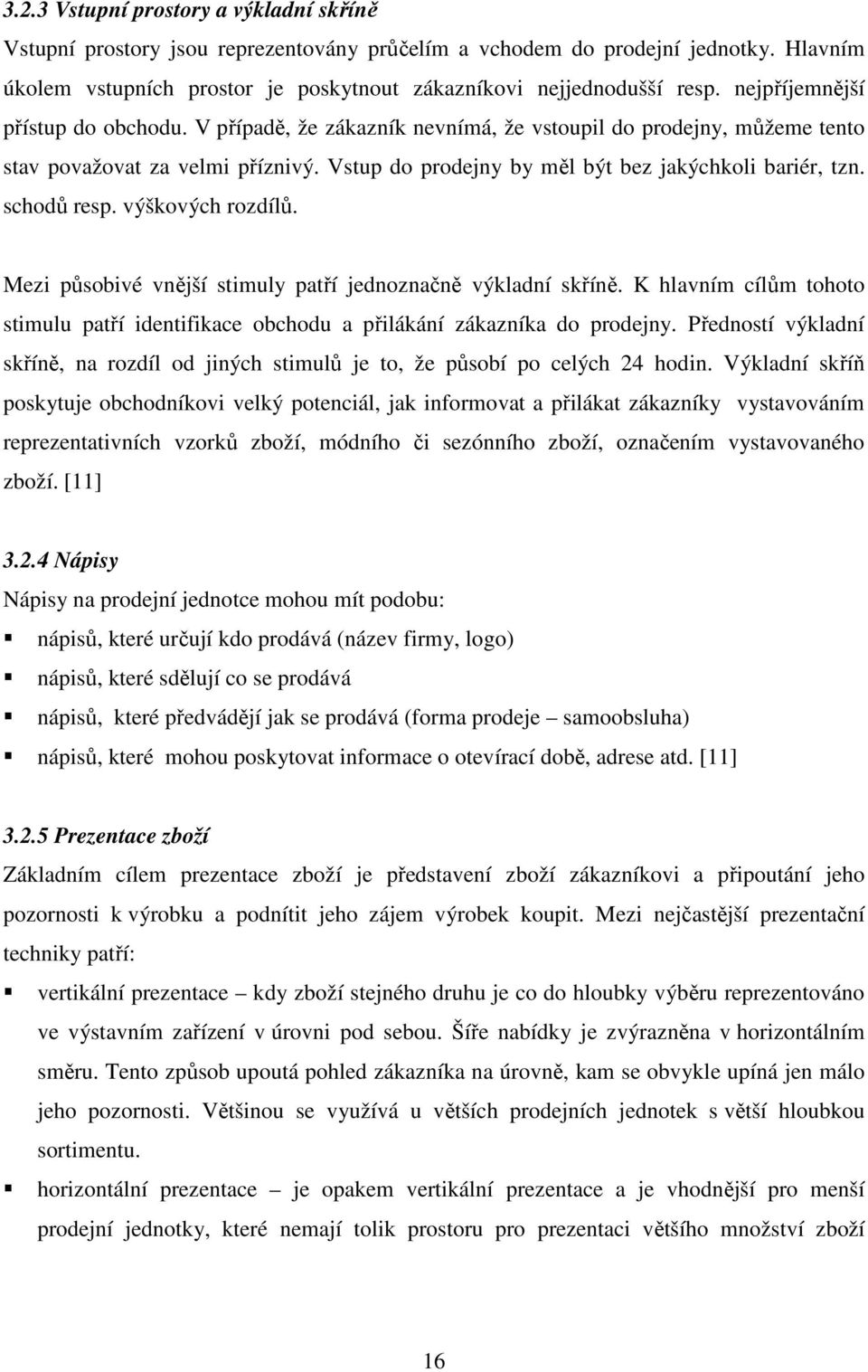 schodů resp. výškových rozdílů. Mezi působivé vnější stimuly patří jednoznačně výkladní skříně. K hlavním cílům tohoto stimulu patří identifikace obchodu a přilákání zákazníka do prodejny.