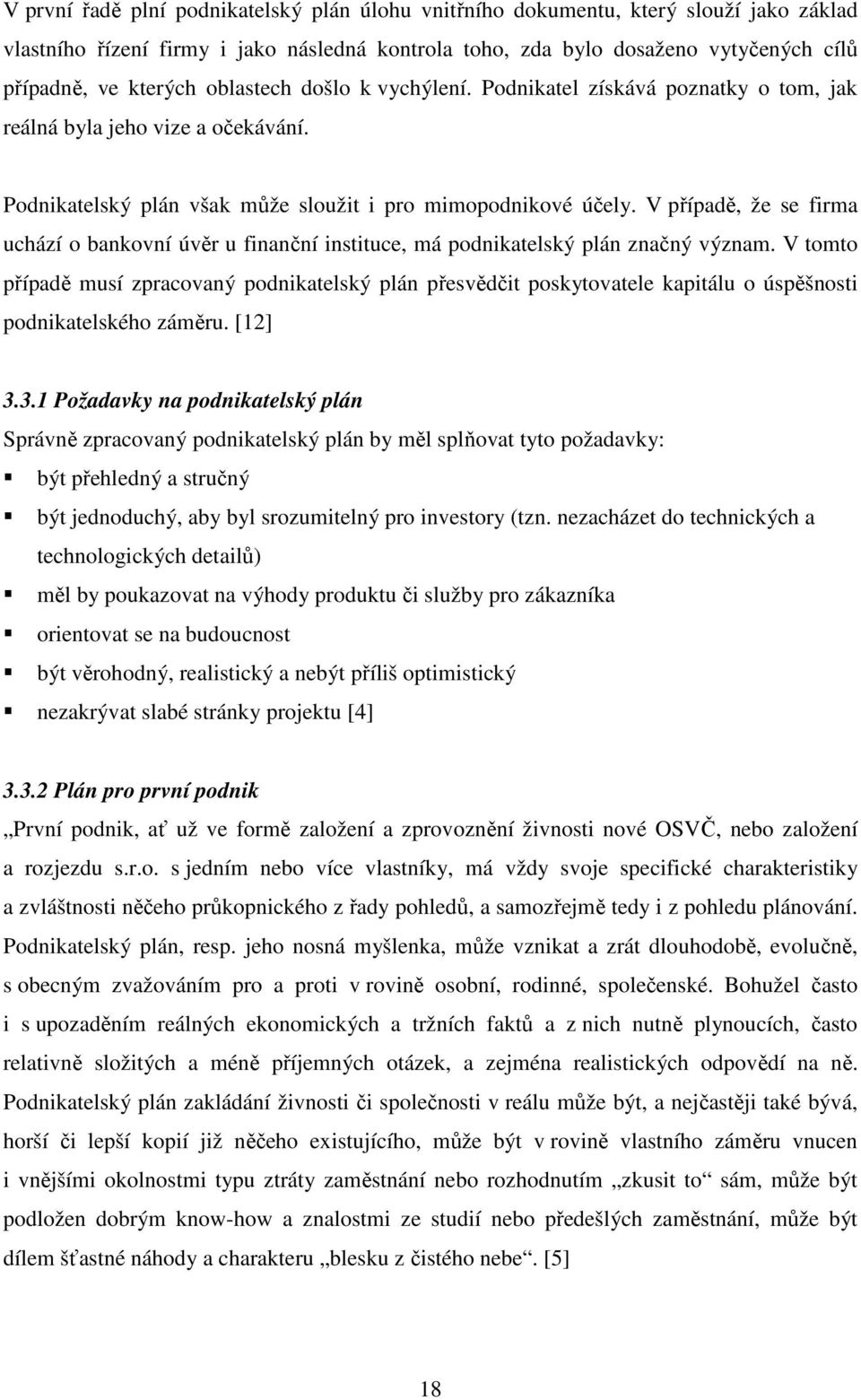 V případě, že se firma uchází o bankovní úvěr u finanční instituce, má podnikatelský plán značný význam.